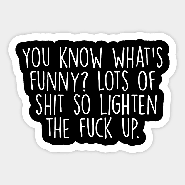 You Know What Is funny? lots of shxt so lighten the f up Sticker by CuteSyifas93